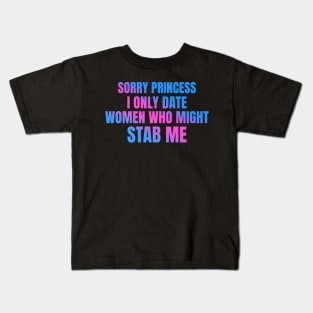 Sorry Princess I Only Date Women Who Might Stab Me Kids T-Shirt